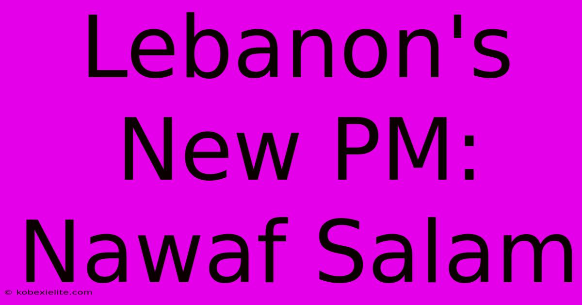 Lebanon's New PM: Nawaf Salam