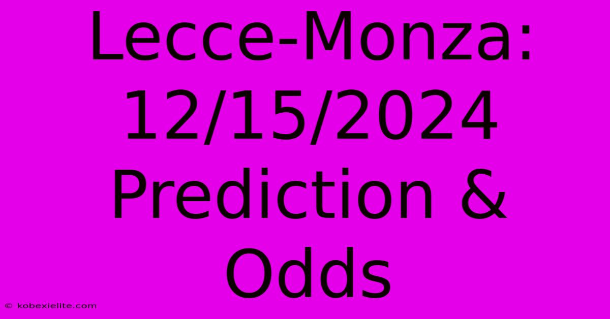 Lecce-Monza: 12/15/2024 Prediction & Odds Lecce-Monza: 12/15/2024 Prediction & Odds