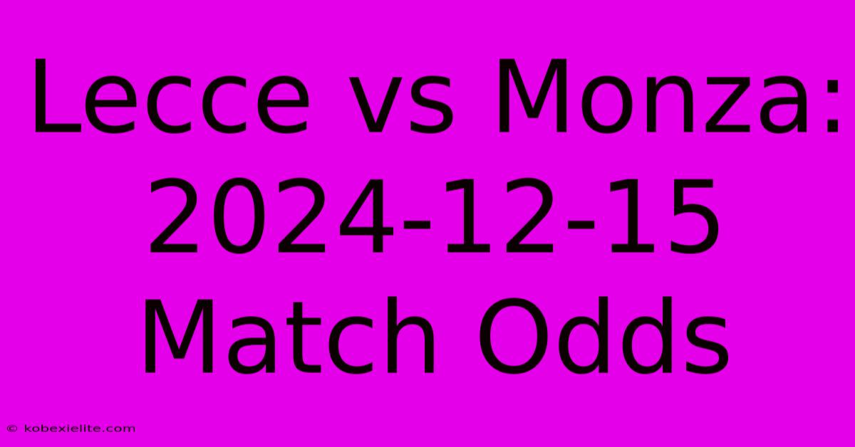 Lecce Vs Monza: 2024-12-15 Match Odds Lecce Vs Monza: 2024-12-15 Match Odds
