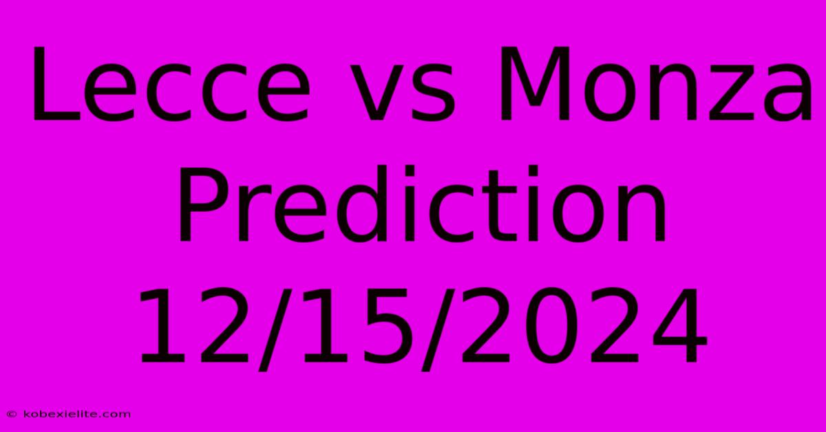 Lecce Vs Monza Prediction 12/15/2024 Lecce Vs Monza Prediction 12/15/2024