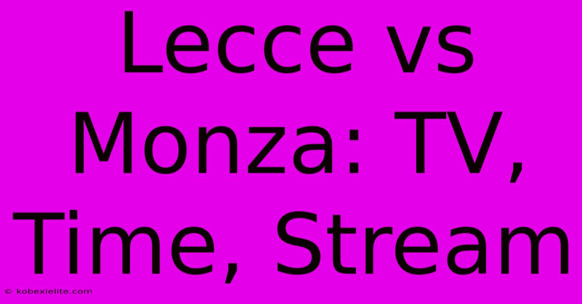 Lecce Vs Monza: TV, Time, Stream Lecce Vs Monza: TV, Time, Stream