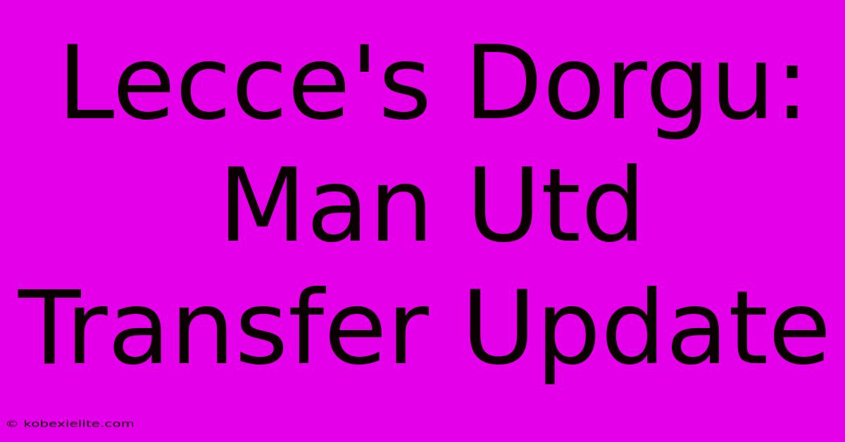 Lecce's Dorgu: Man Utd Transfer Update