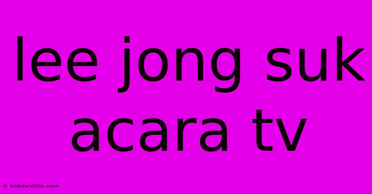 Lee Jong Suk Acara Tv