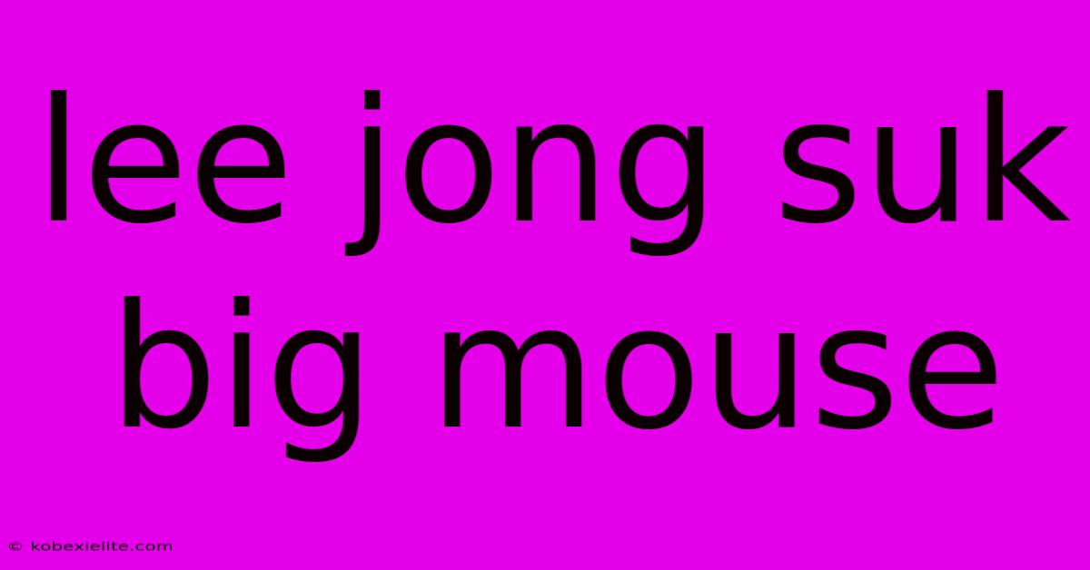 Lee Jong Suk Big Mouse