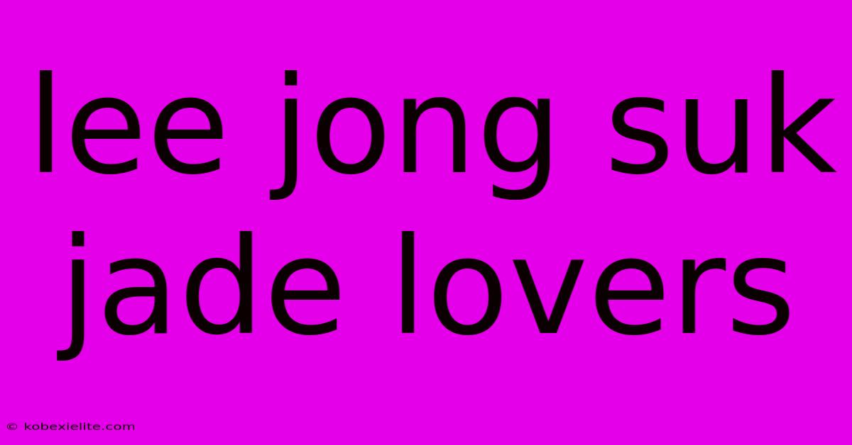 Lee Jong Suk Jade Lovers