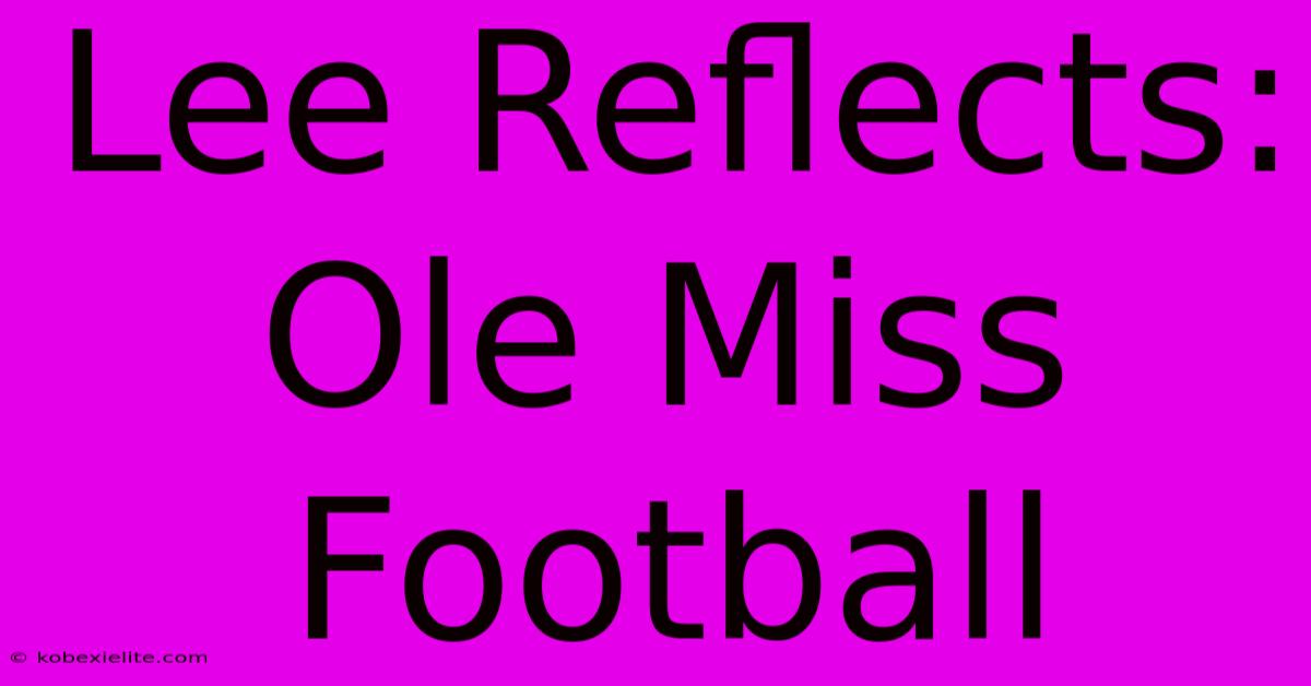 Lee Reflects: Ole Miss Football