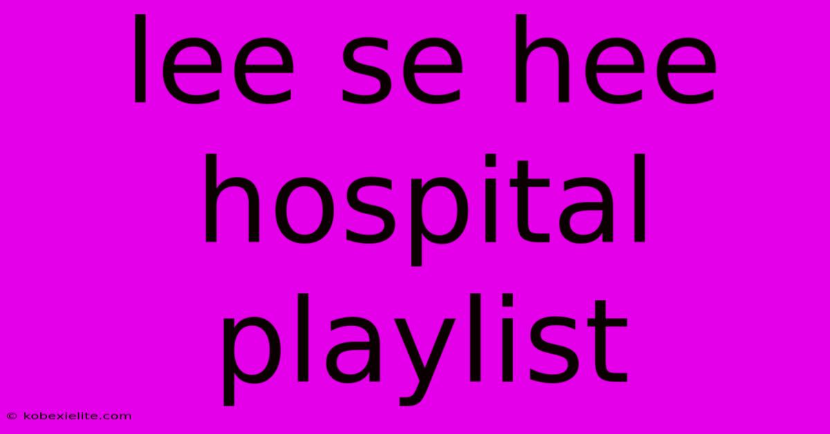 Lee Se Hee Hospital Playlist