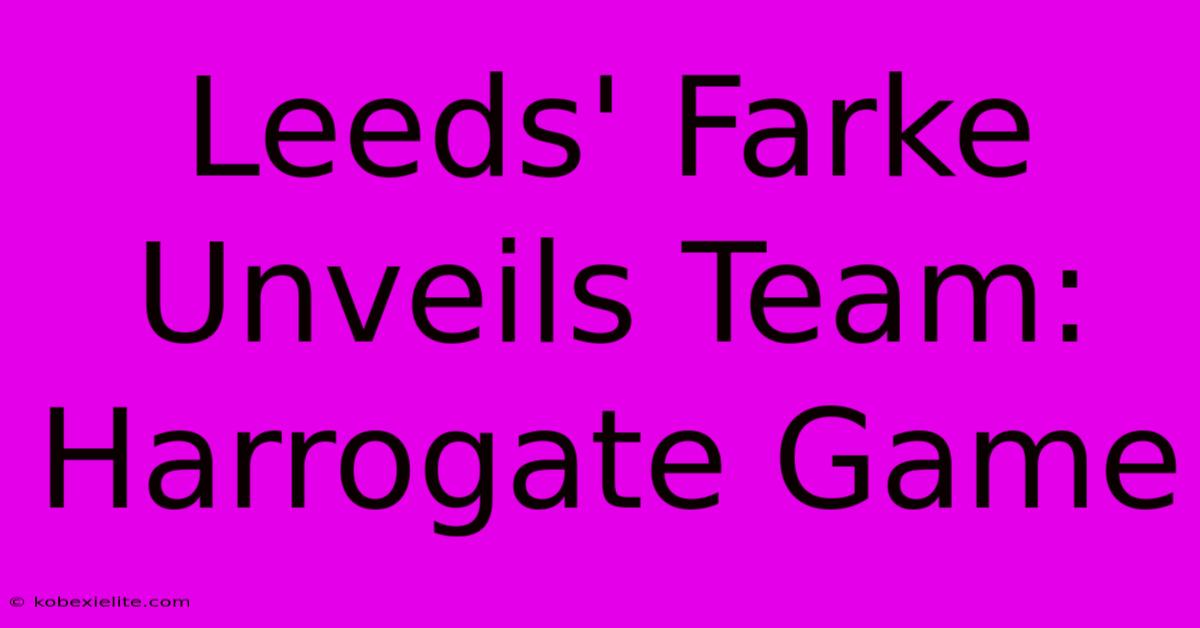 Leeds' Farke Unveils Team: Harrogate Game