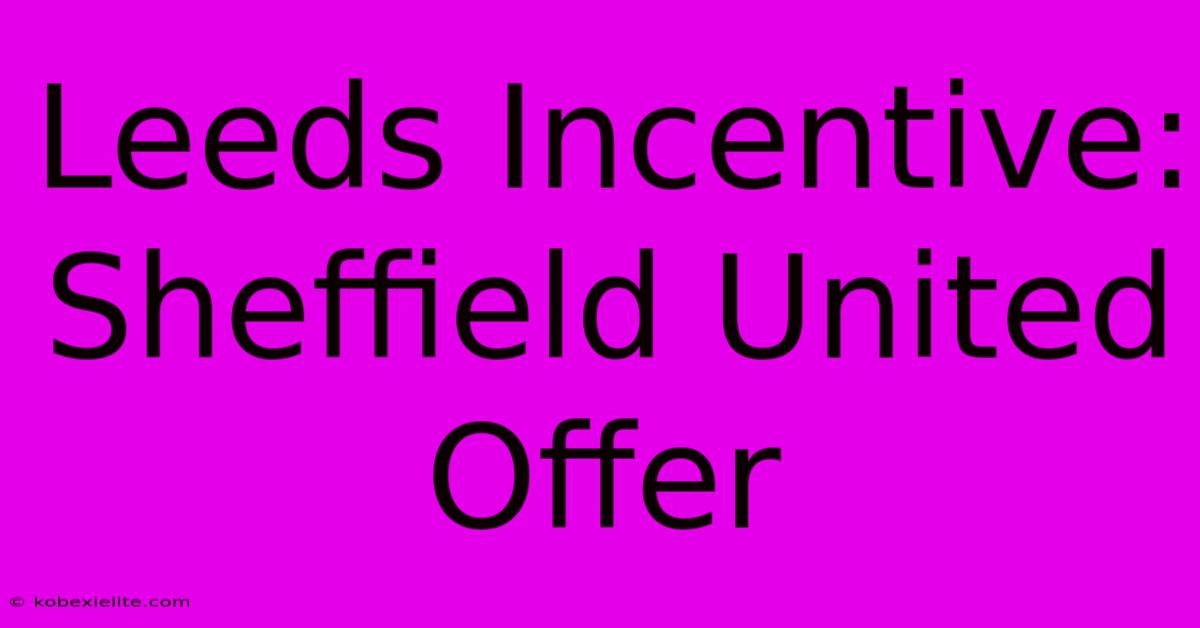 Leeds Incentive: Sheffield United Offer