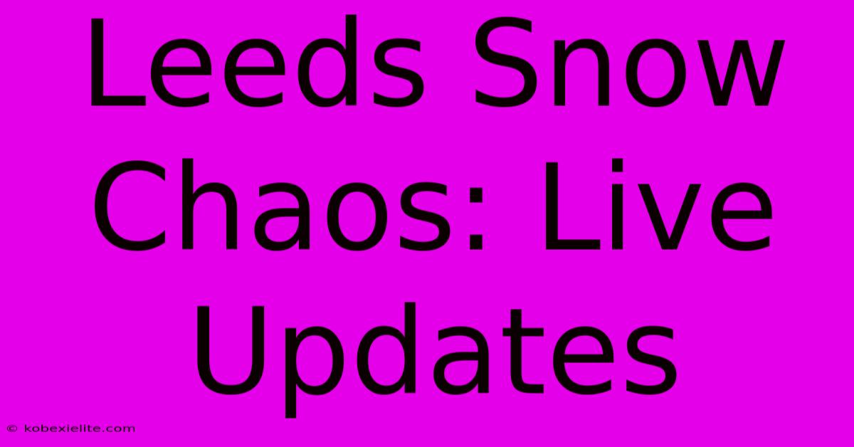 Leeds Snow Chaos: Live Updates