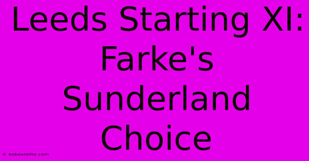 Leeds Starting XI: Farke's Sunderland Choice