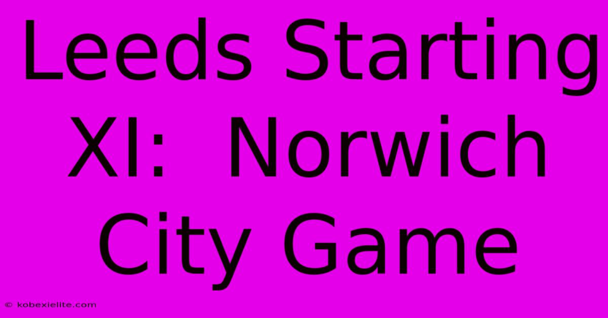 Leeds Starting XI:  Norwich City Game