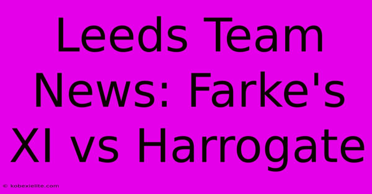 Leeds Team News: Farke's XI Vs Harrogate