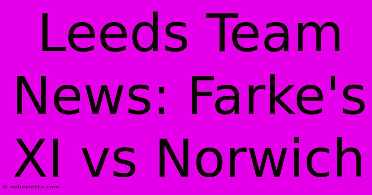 Leeds Team News: Farke's XI Vs Norwich