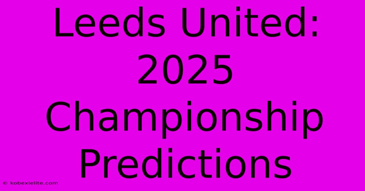 Leeds United: 2025 Championship Predictions