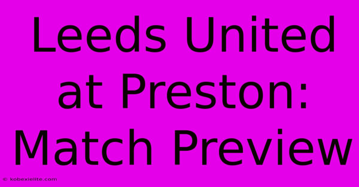 Leeds United At Preston: Match Preview Leeds United At Preston: Match Preview
