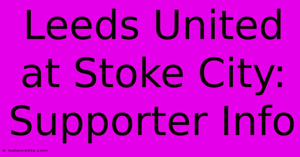 Leeds United At Stoke City: Supporter Info