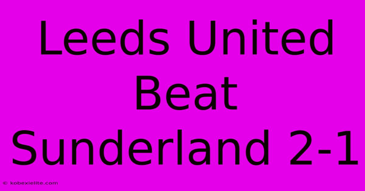 Leeds United Beat Sunderland 2-1