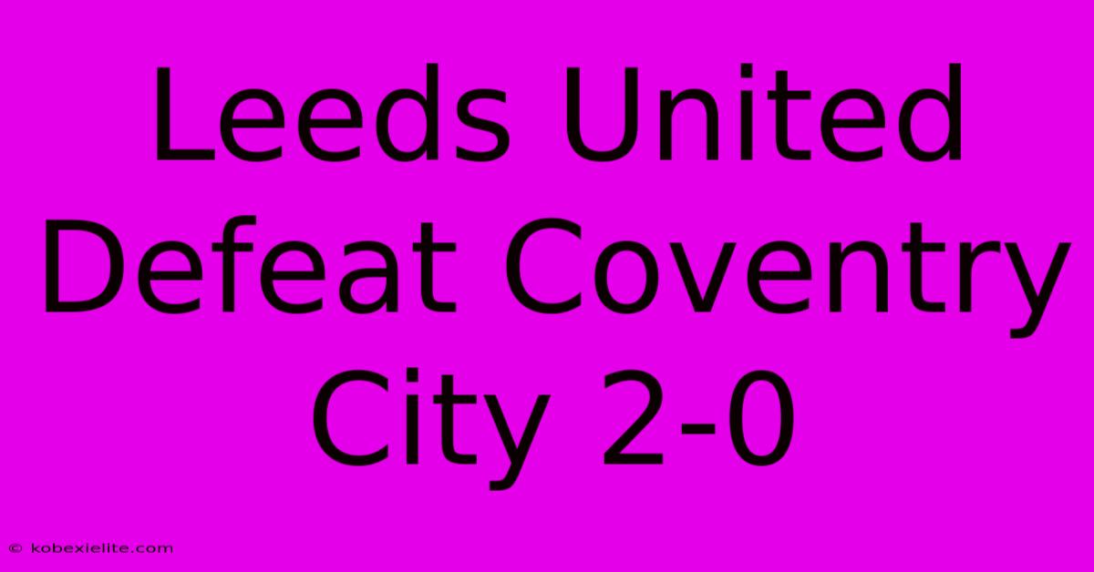 Leeds United Defeat Coventry City 2-0