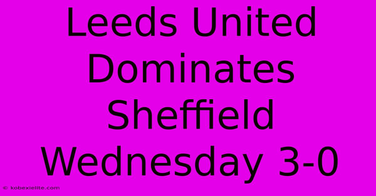 Leeds United Dominates Sheffield Wednesday 3-0