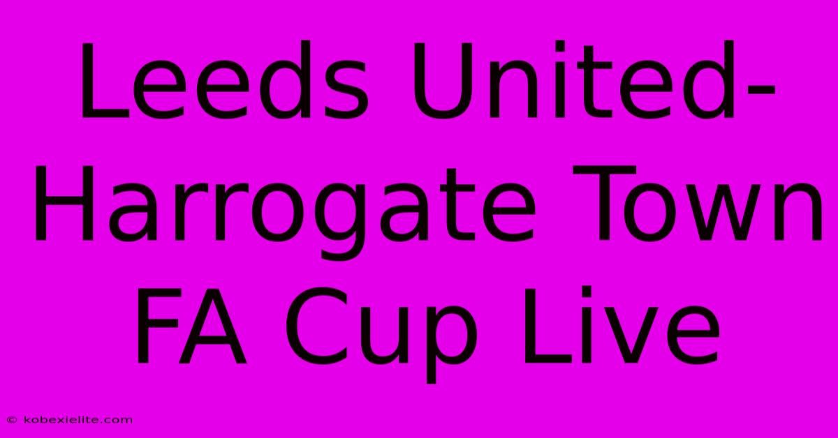 Leeds United-Harrogate Town FA Cup Live