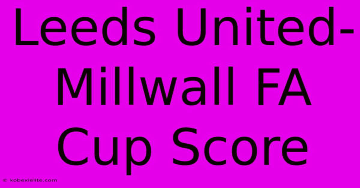 Leeds United-Millwall FA Cup Score