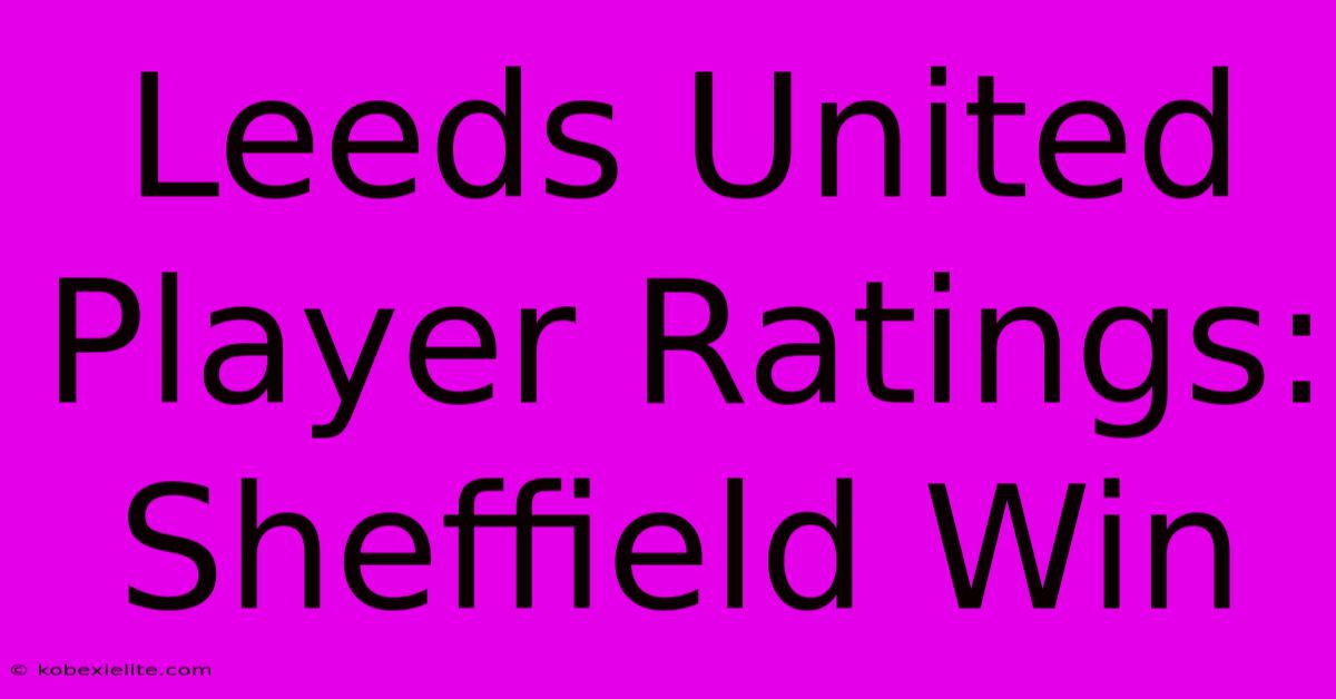 Leeds United Player Ratings: Sheffield Win