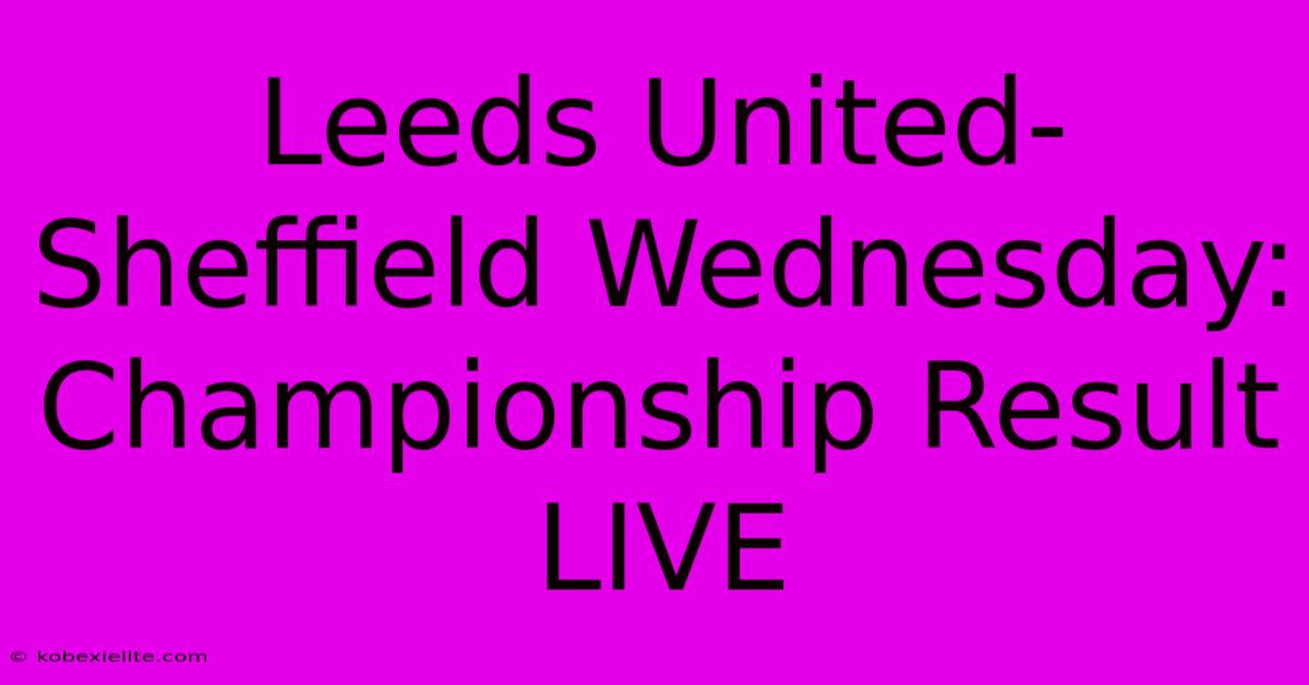 Leeds United-Sheffield Wednesday: Championship Result LIVE