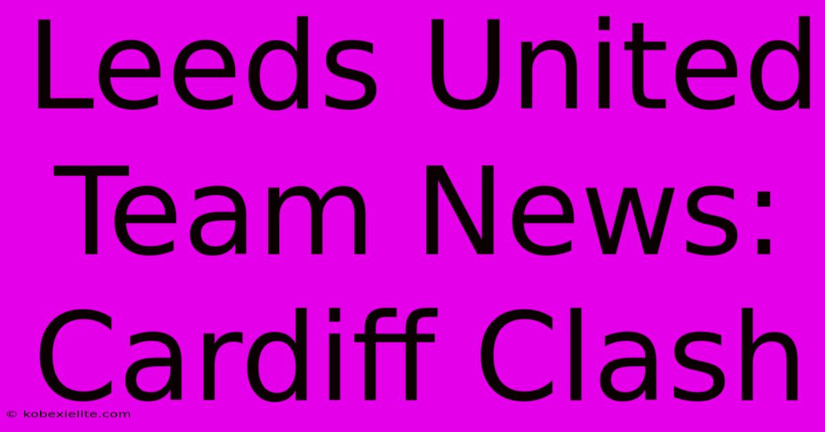 Leeds United Team News: Cardiff Clash