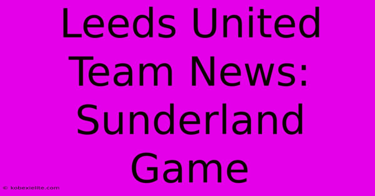 Leeds United Team News: Sunderland Game Leeds United Team News: Sunderland Game