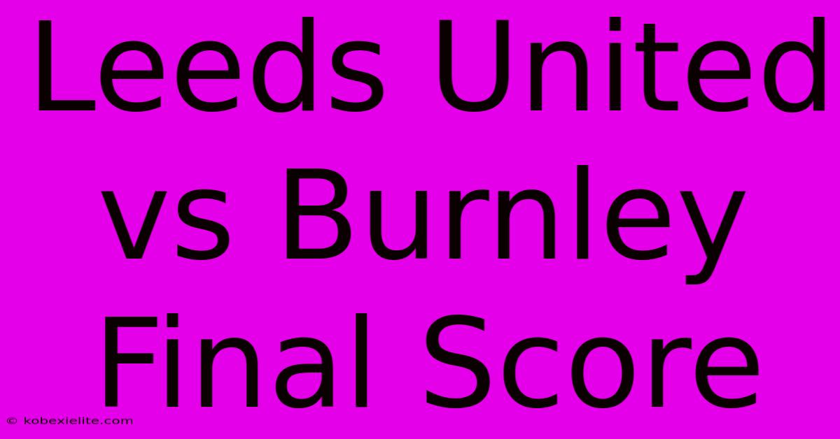 Leeds United Vs Burnley Final Score