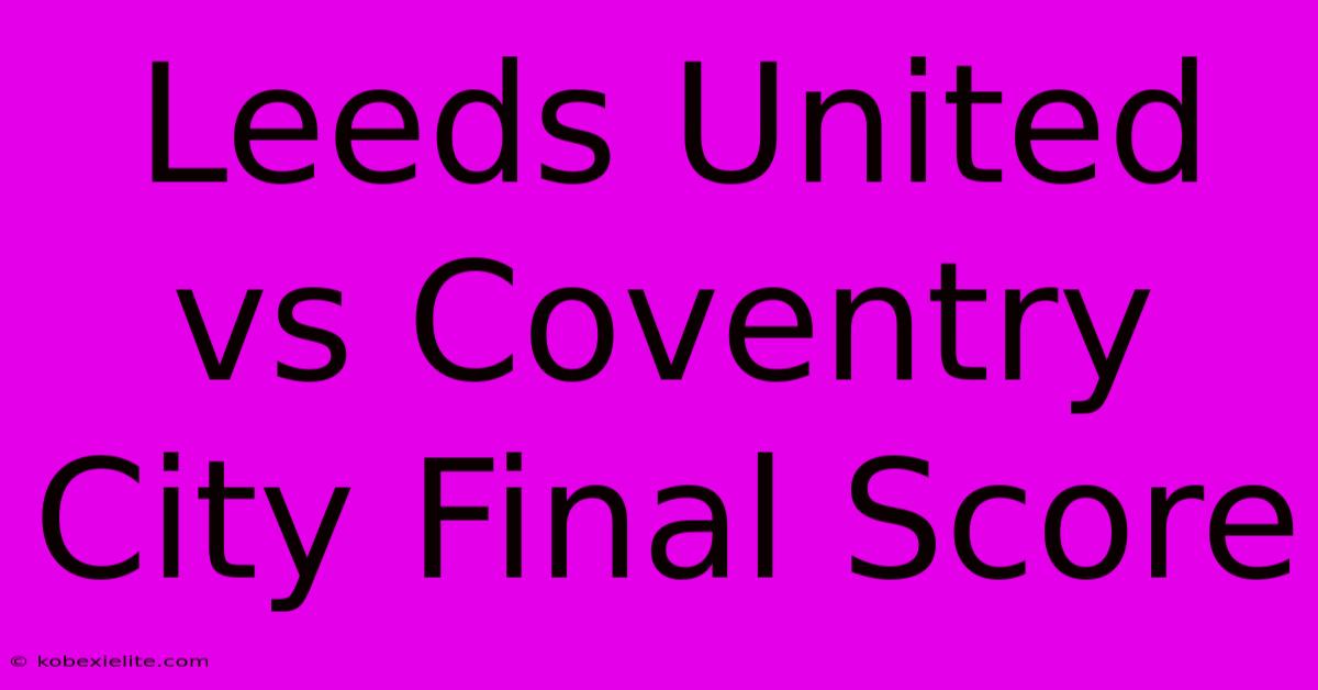 Leeds United Vs Coventry City Final Score