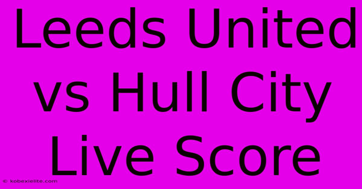 Leeds United Vs Hull City Live Score