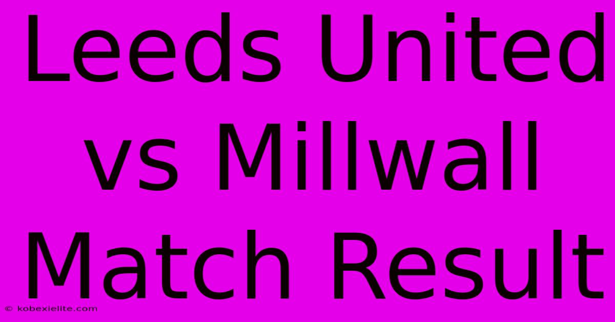 Leeds United Vs Millwall Match Result