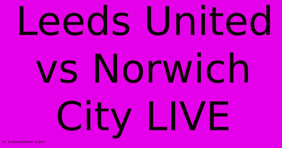 Leeds United Vs Norwich City LIVE