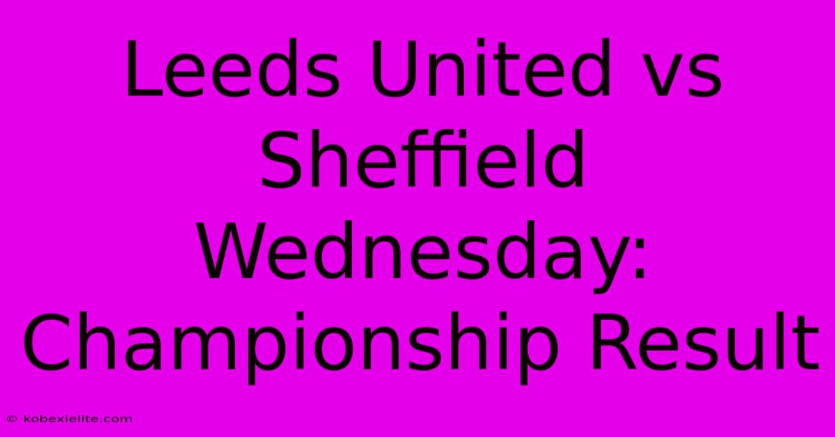 Leeds United Vs Sheffield Wednesday: Championship Result