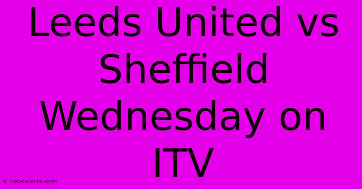 Leeds United Vs Sheffield Wednesday On ITV