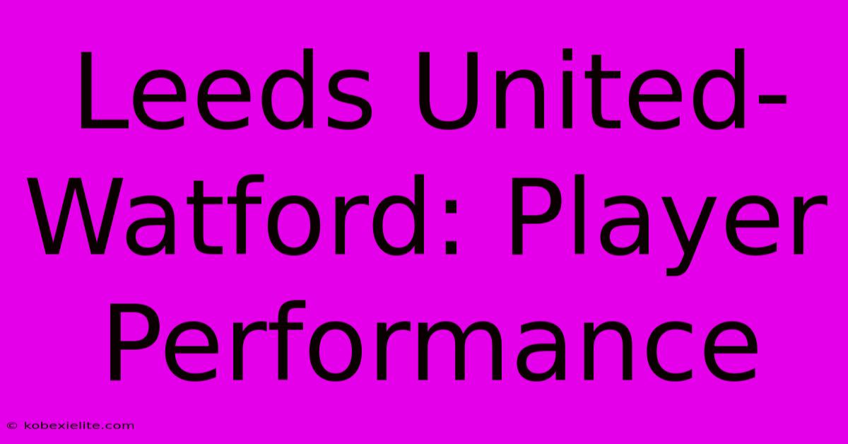 Leeds United-Watford: Player Performance