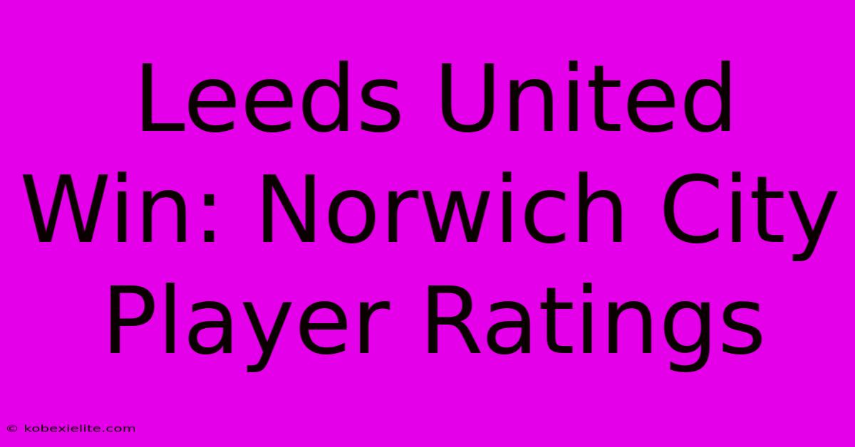 Leeds United Win: Norwich City Player Ratings