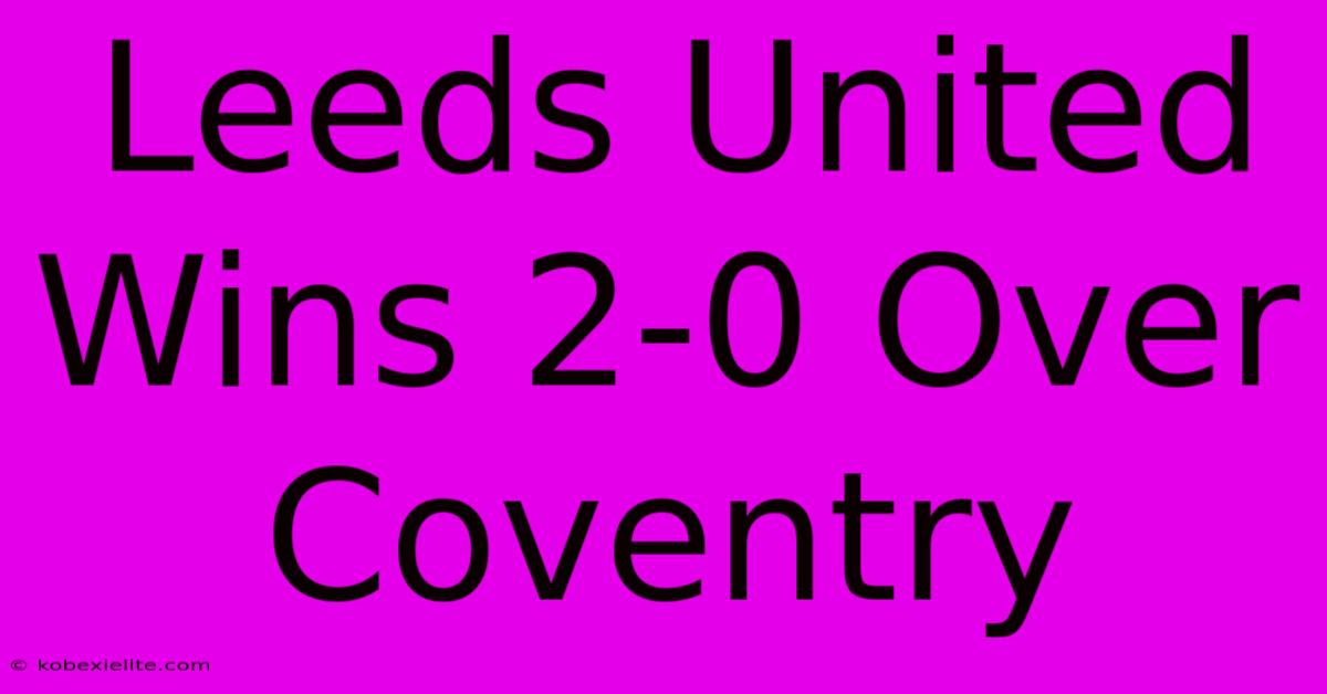 Leeds United Wins 2-0 Over Coventry