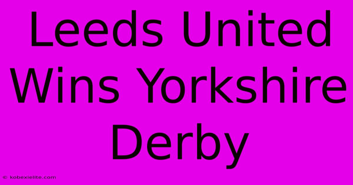 Leeds United Wins Yorkshire Derby