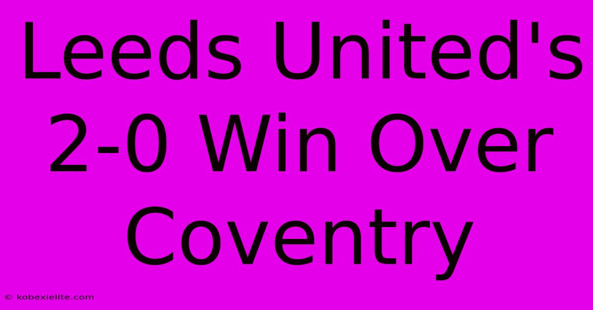 Leeds United's 2-0 Win Over Coventry