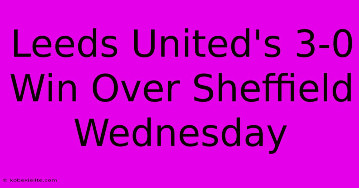 Leeds United's 3-0 Win Over Sheffield Wednesday