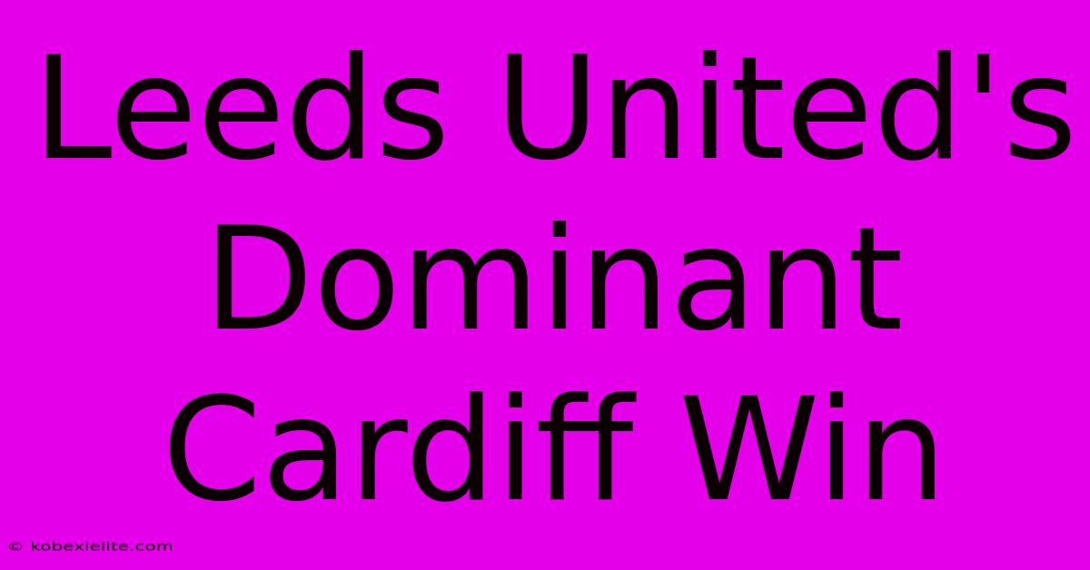 Leeds United's Dominant Cardiff Win