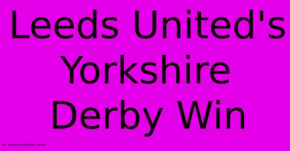 Leeds United's Yorkshire Derby Win