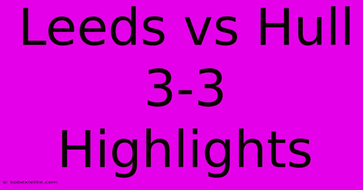 Leeds Vs Hull 3-3 Highlights