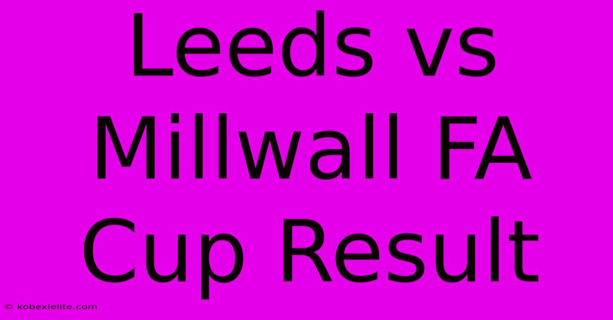 Leeds Vs Millwall FA Cup Result