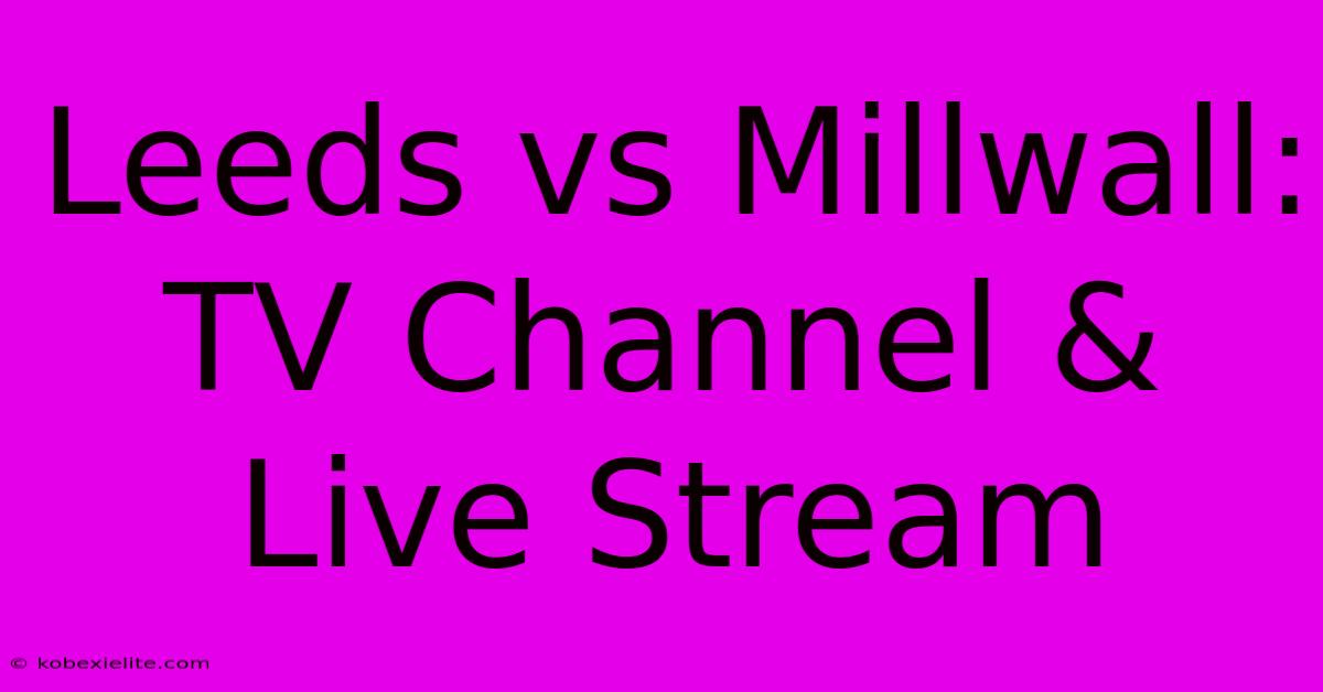 Leeds Vs Millwall: TV Channel & Live Stream