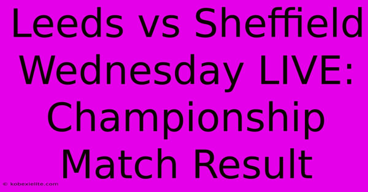 Leeds Vs Sheffield Wednesday LIVE: Championship Match Result