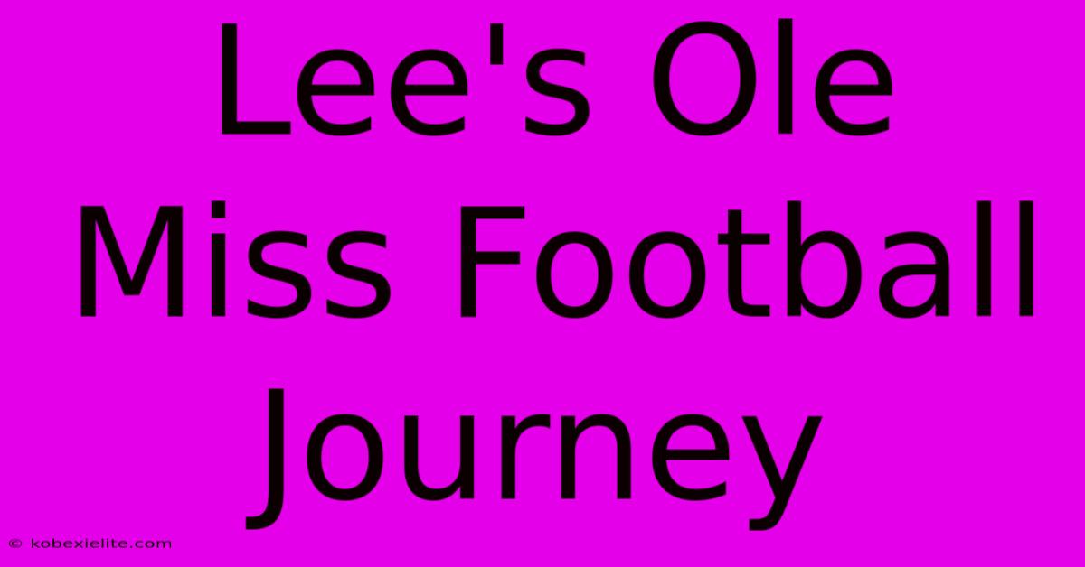 Lee's Ole Miss Football Journey